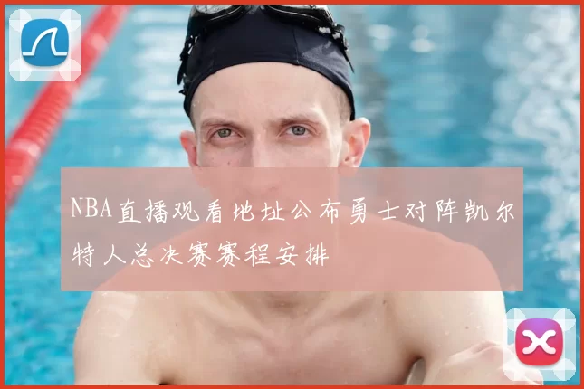 NBA直播观看地址公布勇士对阵凯尔特人总决赛赛程安排