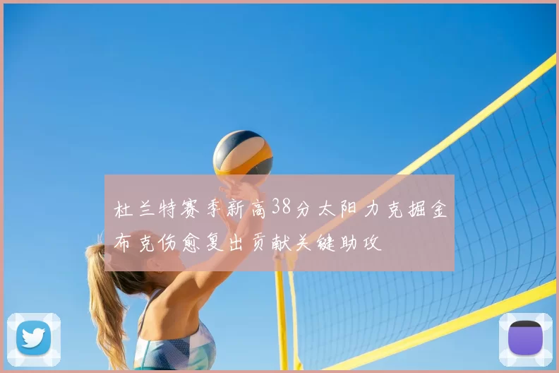 杜兰特赛季新高38分太阳力克掘金布克伤愈复出贡献关键助攻