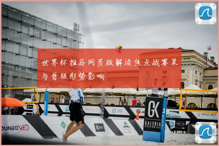 世界杯推荐网页版解读焦点战赛果与晋级形势影响