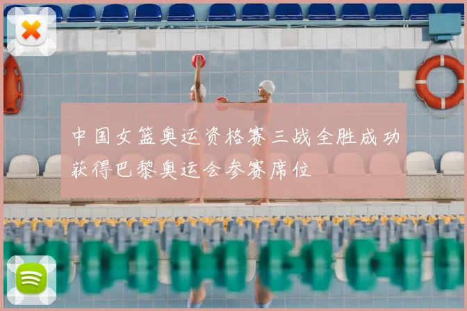 中国女篮奥运资格赛三战全胜成功获得巴黎奥运会参赛席位