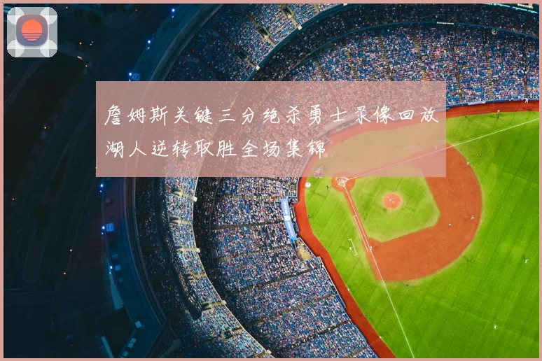 詹姆斯关键三分绝杀勇士录像回放湖人逆转取胜全场集锦